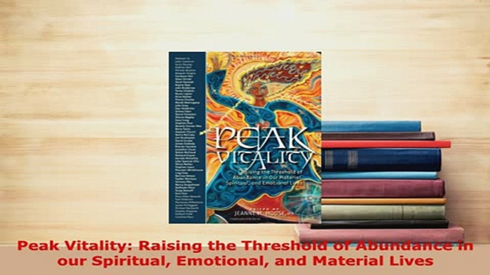 PDF  Peak Vitality Raising the Threshold of Abundance in our Spiritual Emotional and Material Download Online