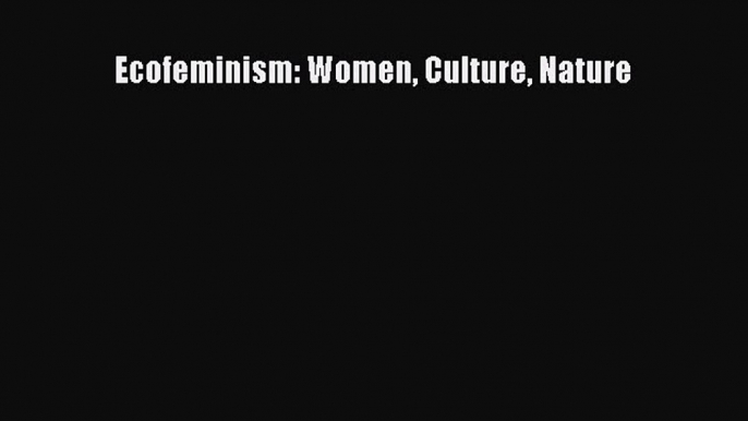 Read Ecofeminism: Women Culture Nature PDF Online