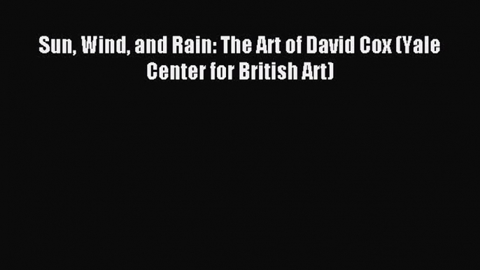 Download Sun Wind and Rain: The Art of David Cox (Yale Center for British Art) PDF Free