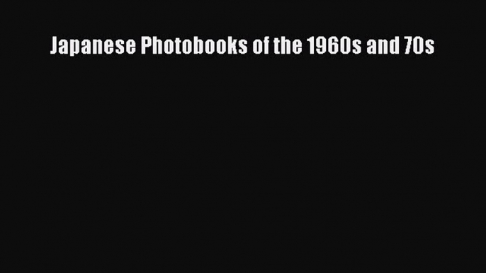 Read Japanese Photobooks of the 1960s and 70s PDF Free