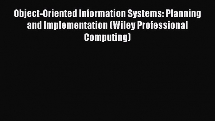 [Read PDF] Object-Oriented Information Systems: Planning and Implementation (Wiley Professional