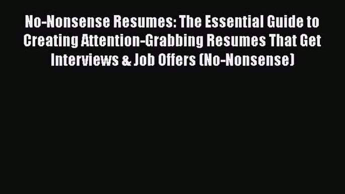 [Read book] No-Nonsense Resumes: The Essential Guide to Creating Attention-Grabbing Resumes