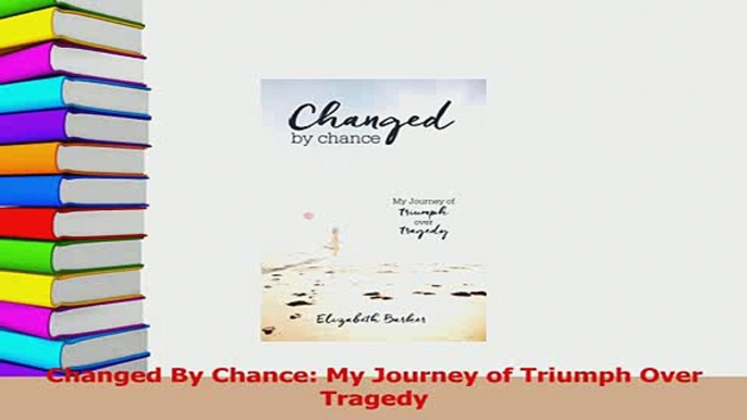 PDF  Changed By Chance My Journey of Triumph Over Tragedy Read Online