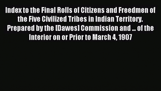 Read Index to the Final Rolls of Citizens and Freedmen of the Five Civilized Tribes in Indian