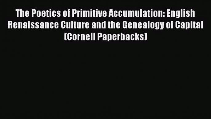 Read The Poetics of Primitive Accumulation: English Renaissance Culture and the Genealogy of