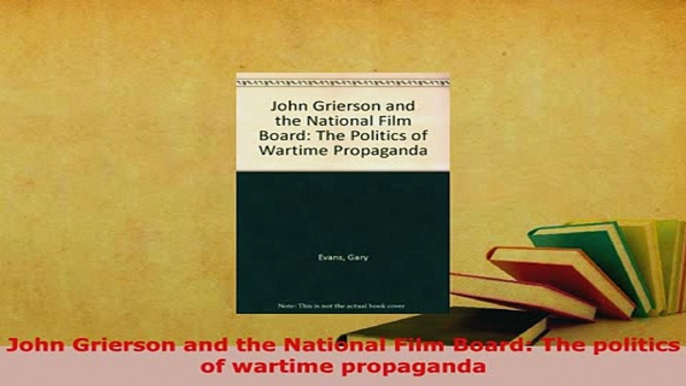 PDF  John Grierson and the National Film Board The politics of wartime propaganda Free Books