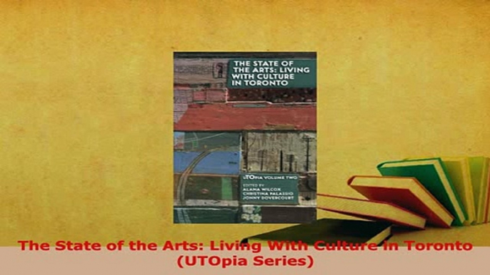 PDF  The State of the Arts Living With Culture in Toronto UTOpia Series Ebook