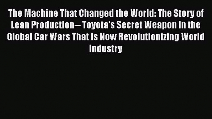 Download The Machine That Changed the World: The Story of Lean Production-- Toyota's Secret