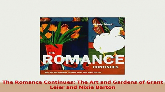 Download  The Romance Continues The Art and Gardens of Grant Leier and Nixie Barton PDF Book Free