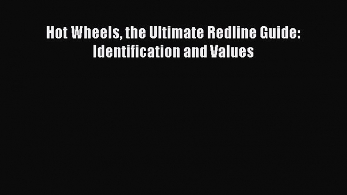 Download Hot Wheels the Ultimate Redline Guide: Identification and Values  EBook