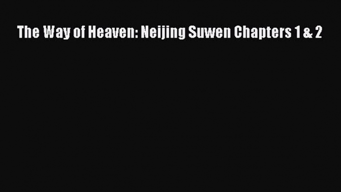 Download The Way of Heaven: Neijing Suwen Chapters 1 & 2 Free Books