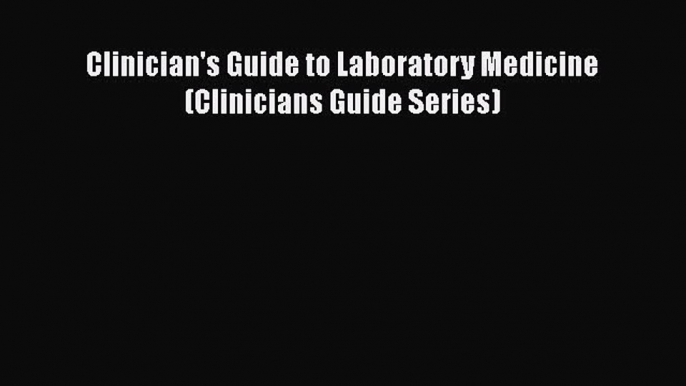 Read Clinician's Guide to Laboratory Medicine (Clinicians Guide Series) Ebook Free