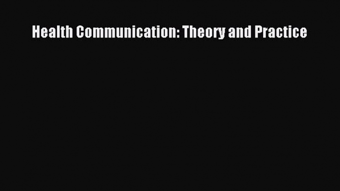 Read Health Communication: Theory and Practice Ebook Free