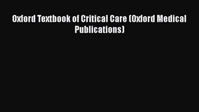 Read Oxford Textbook of Critical Care (Oxford Medical Publications) PDF Online