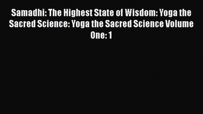 Read Samadhi: The Highest State of Wisdom: Yoga the Sacred Science: Yoga the Sacred Science