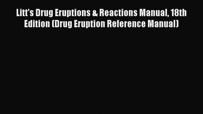 Download Litt's Drug Eruptions & Reactions Manual 18th Edition (Drug Eruption Reference Manual)