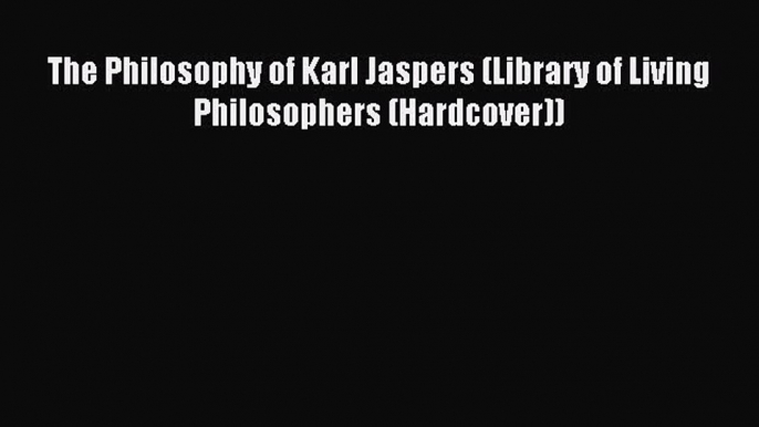 Read The Philosophy of Karl Jaspers (Library of Living Philosophers (Hardcover)) Ebook Online