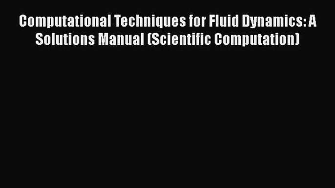 [Read Book] Computational Techniques for Fluid Dynamics: A Solutions Manual (Scientific Computation)