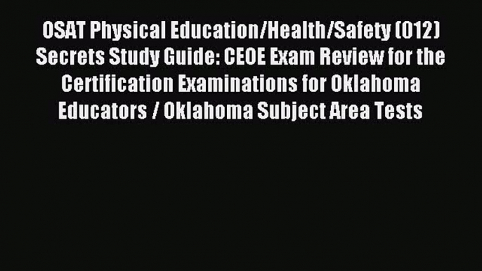 Read OSAT Physical Education/Health/Safety (012) Secrets Study Guide: CEOE Exam Review for