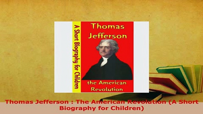 PDF  Thomas Jefferson  The American Revolution A Short Biography for Children PDF Full Ebook