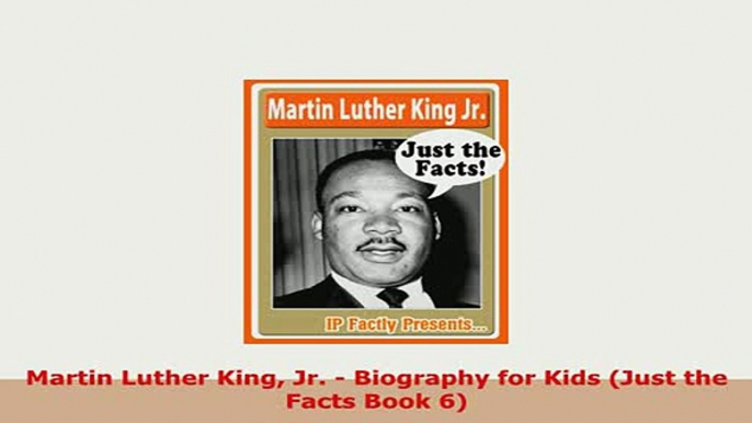 PDF  Martin Luther King Jr  Biography for Kids Just the Facts Book 6 Read Full Ebook