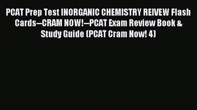 Download PCAT Prep Test INORGANIC CHEMISTRY REIVEW Flash Cards--CRAM NOW!--PCAT Exam Review