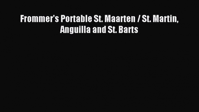 Download Frommer's Portable St. Maarten / St. Martin Anguilla and St. Barts PDF Online