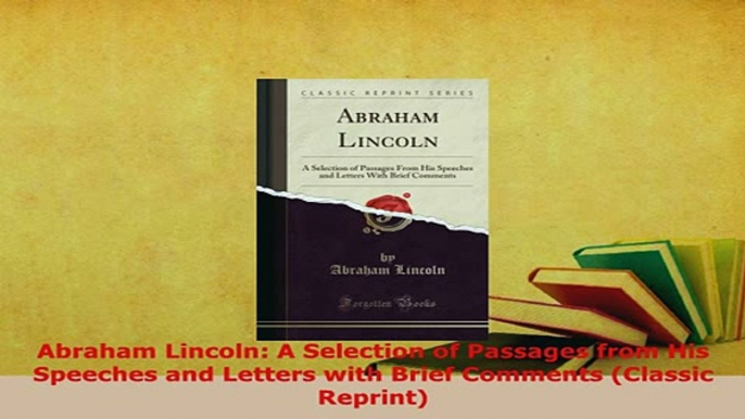 Download  Abraham Lincoln A Selection of Passages from His Speeches and Letters with Brief Comments Read Online