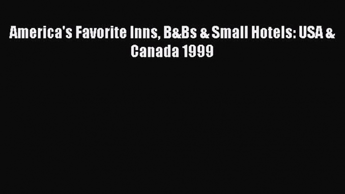 Read America's Favorite Inns B&Bs & Small Hotels: USA & Canada 1999 Ebook Online