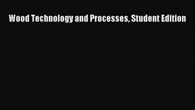 [Read Book] Wood Technology and Processes Student Edition  EBook