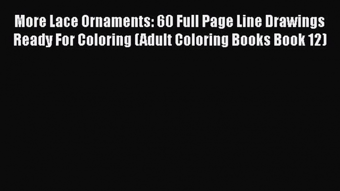 Read More Lace Ornaments: 60 Full Page Line Drawings Ready For Coloring (Adult Coloring Books