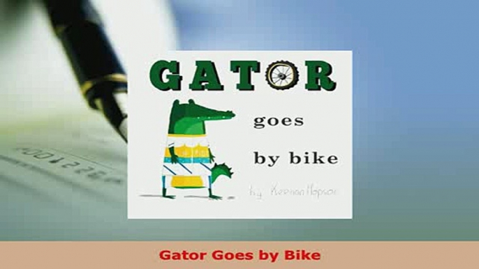 Download  Gator Goes by Bike PDF Full Ebook