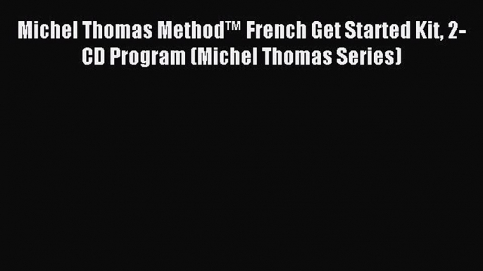 Download Michel Thomas Method™ French Get Started Kit 2-CD Program (Michel Thomas Series) Ebook