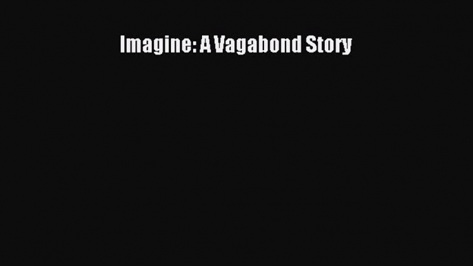 Download Imagine: A Vagabond Story PDF Online