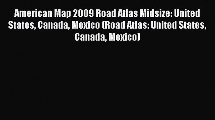 Read American Map 2009 Road Atlas Midsize: United States Canada Mexico (Road Atlas: United