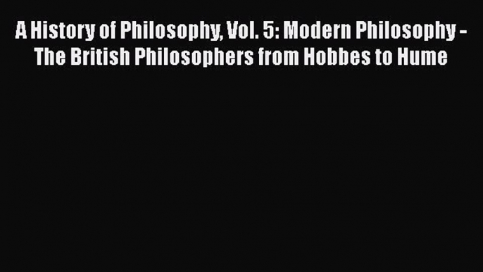 [Read book] A History of Philosophy Vol. 5: Modern Philosophy - The British Philosophers from