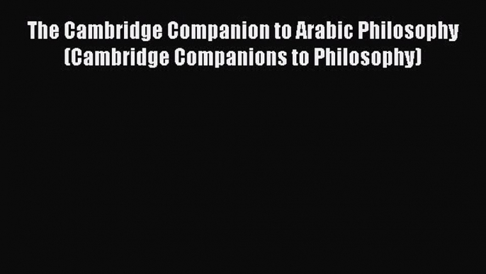 [Read book] The Cambridge Companion to Arabic Philosophy (Cambridge Companions to Philosophy)