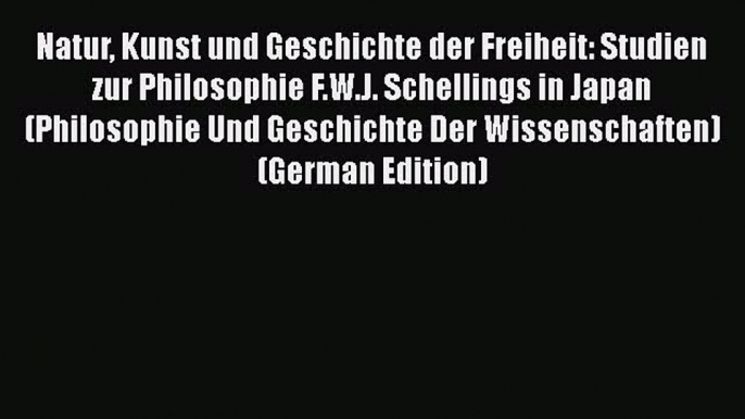 [Read book] Natur Kunst und Geschichte der Freiheit: Studien zur Philosophie F.W.J. Schellings