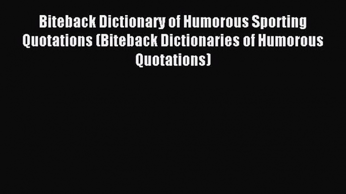 Read Biteback Dictionary of Humorous Sporting Quotations (Biteback Dictionaries of Humorous