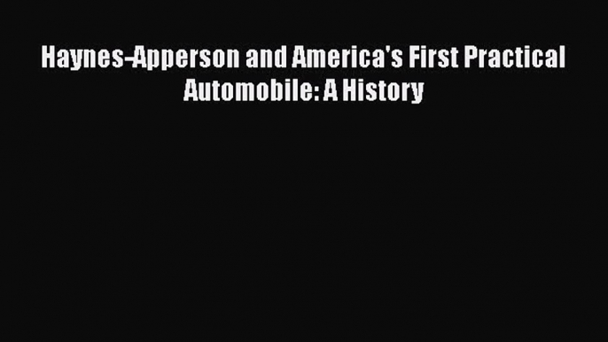 PDF Haynes-Apperson and America's First Practical Automobile: A History  EBook