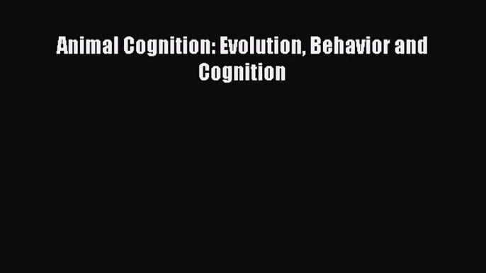 Read Animal Cognition: Evolution Behavior and Cognition Ebook Free