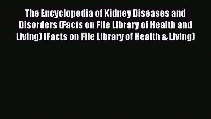 Read The Encyclopedia of Kidney Diseases and Disorders (Facts on File Library of Health and