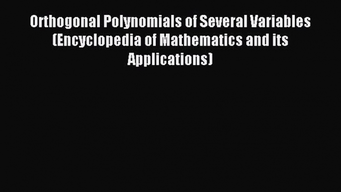 Download Orthogonal Polynomials of Several Variables (Encyclopedia of Mathematics and its Applications)