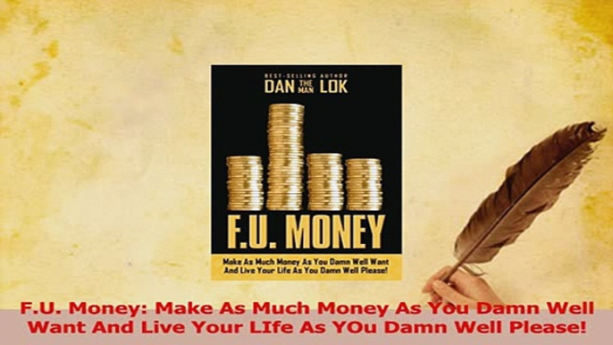 Read  FU Money Make As Much Money As You Damn Well Want And Live Your LIfe As YOu Damn Well PDF Online