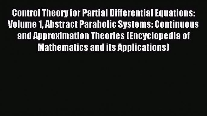 Read Control Theory for Partial Differential Equations: Volume 1 Abstract Parabolic Systems: