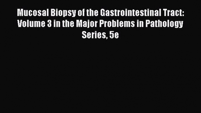 Read Mucosal Biopsy of the Gastrointestinal Tract: Volume 3 in the Major Problems in Pathology