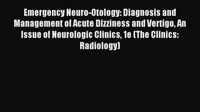 Read Emergency Neuro-Otology: Diagnosis and Management of Acute Dizziness and Vertigo An Issue