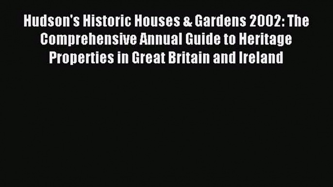 Read Hudson's Historic Houses & Gardens 2002: The Comprehensive Annual Guide to Heritage Properties