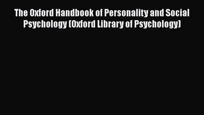 [Read book] The Oxford Handbook of Personality and Social Psychology (Oxford Library of Psychology)