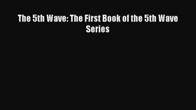 [Download PDF] The 5th Wave: The First Book of the 5th Wave Series PDF Free